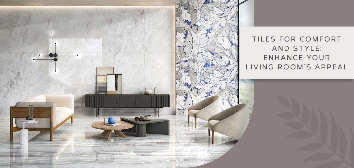 Enhance Your Living Rooms Appeal : A  Tiles For Comfort And Style